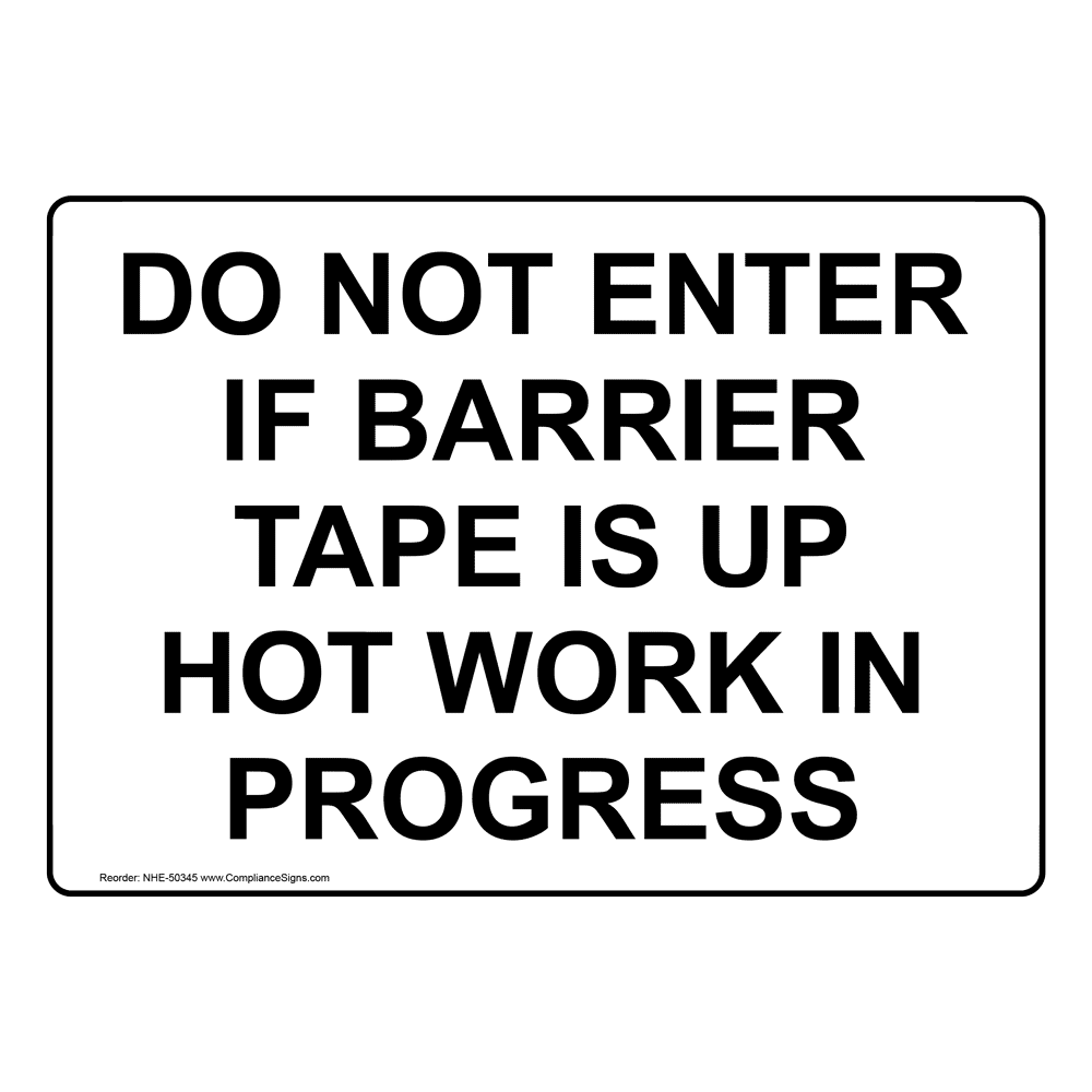 DO NOT ENTER IF BARRIER TAPE IS UP HOT WORK IN PROGRESS Sign NHE-50345