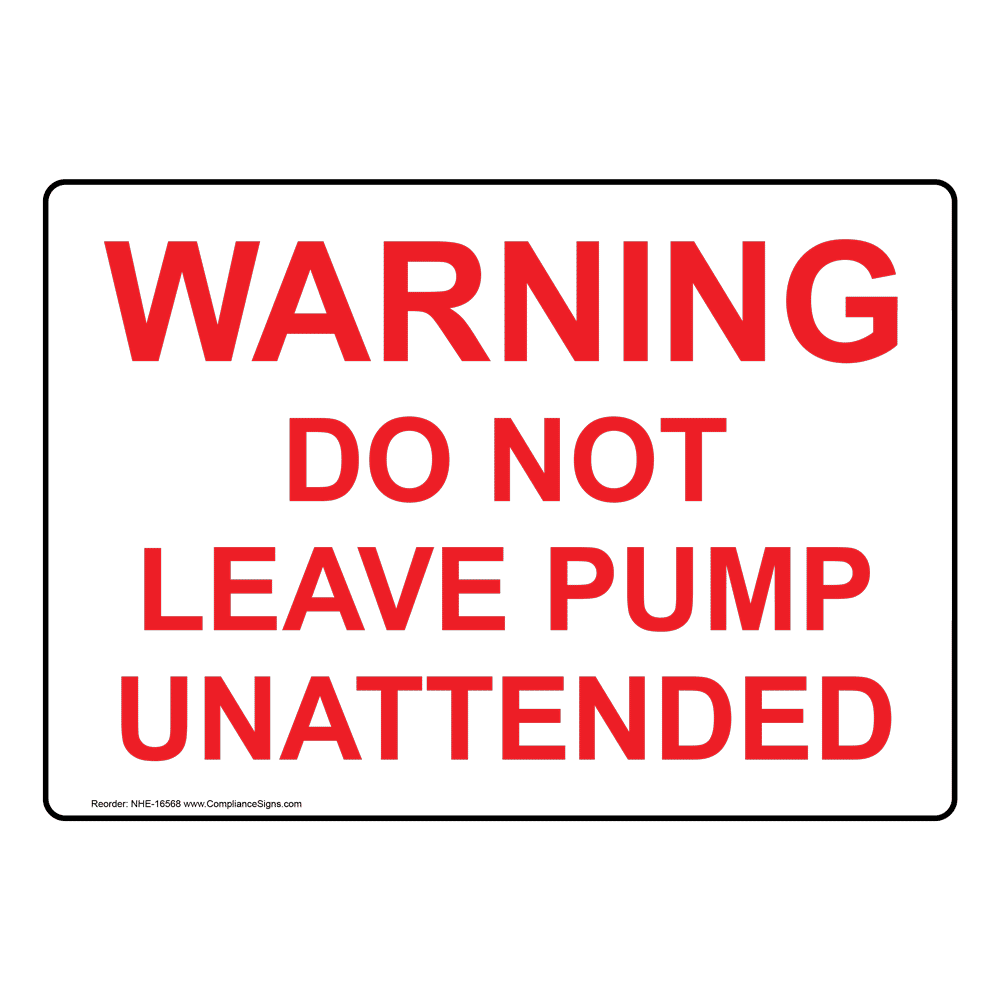 Warning Do Not Leave Pump Unattended Sign NHE-16568 Gasoline