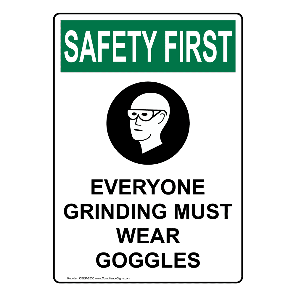 OSHA SAFETY FIRST Everyone Grinding Must Wear Goggles Sign OSE2850