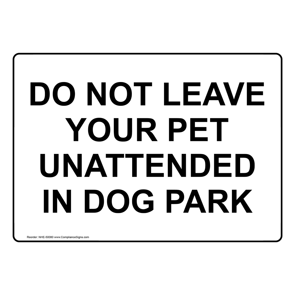 DO NOT LEAVE YOUR PET UNATTENDED IN DOG PARK Sign NHE-50080