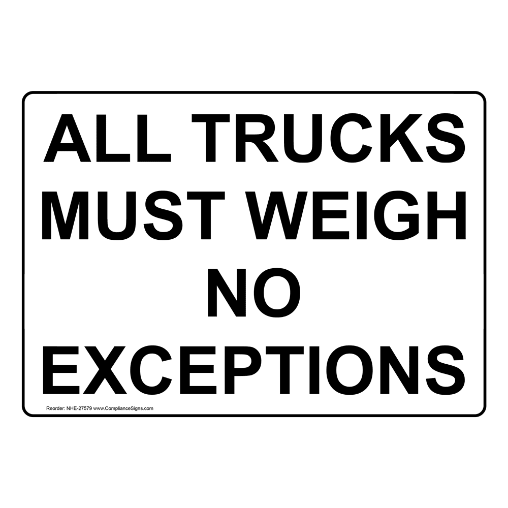 All Trucks Must Weigh No Exceptions Sign NHE27579